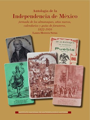cover image of Antología de la Independencia de México, formada de los almanaques, años nuevos, calendarios y guías de forasteros 1822-1910